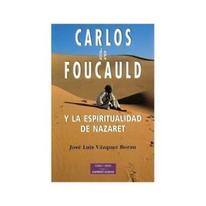 Carlos de Foucauld y la espiritualidad de Nazaret - J. L. Vázquez Borau