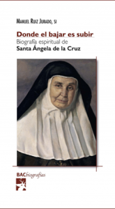 Donde el bajar es subir. Biografía espiritual de santa Ángela de la Cruz - M. Ruiz Jurado
