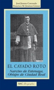 El cayado roto. Narciso de Estenaga obispo de Ciudad Real - J. Jimeno y F. M. Jiménez