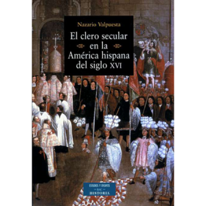 El clero secular en la América hispana del siglo XVI - N. Valpuesta