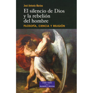 El silencio de Dios y la rebelión del hombre - J. A. Merino
