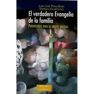 El verdadero evangelio de la familia - J. J. Pérez-Soba y S. Kampowski