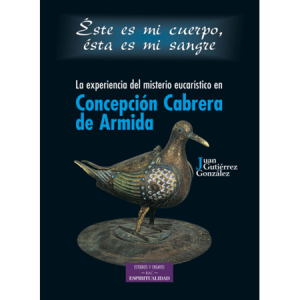 Este es mi cuerpo, esta es mi sangre. Misterio eucarístico en Concepción Cabrera - J. Gutiérrez