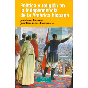 Política y religión en la independencia de la América hispana - eds. J. I. Saranyana y J. B. Amores
