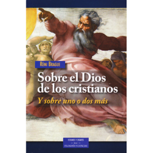 Sobre el Dios de los cristianos. Y sobre uno o dos más - R. Brague