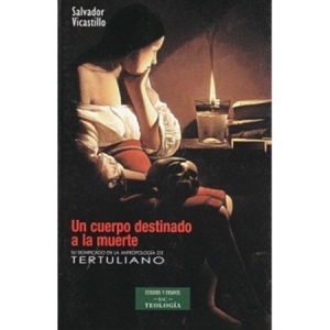 Un cuerpo destinado a la muerte. Significado en la antropología de Tertuliano - S. Vicastillo