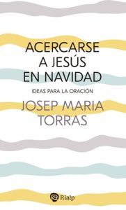 Acercarse a Jesús en Navidad - Josep María Torras i Bagan
