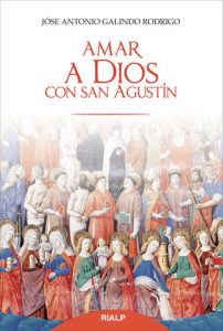 Amar a Dios con San Agustín - José Antonio Galindo Rodrigo