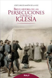 Breve historia de las persecuciones contra la Iglesia - José Carlos Martín de la Hoz