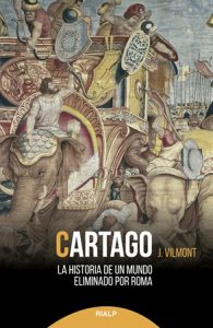 Cartago. La historia de un mundo eliminado por Roma - J. Vilmont