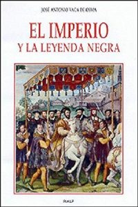 El imperio y la leyenda negra - José Antonio Vaca de Osma