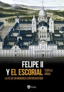 Felipe II y el Escorial - Teófilo Viñas Román