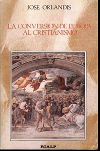 La conversión de Europa al cristianismo - José Orlandis Rovira