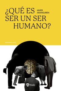 ¿Qué es ser un ser humano? - Javier Aranguren Echevarría