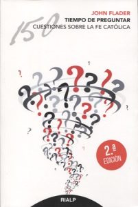 Tiempo de preguntar. 150 cuestiones sobre la fe católica - John Flader
