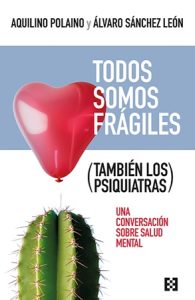Todos somos frágiles (también los psiquiatras) – Álvaro Sánchez León y Aquilino Polaino
