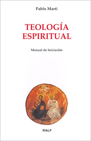 Teología Espiritual. Manual de Iniciación - Pablo Marti del Moral