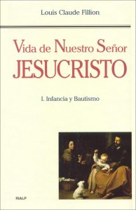 Vida de Nuestro Señor Jesucristo. I. Infancia y Bautismo - Louis Claude Fillion
