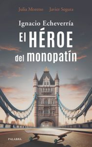 Ignacio Echeverría. El héroe del monopatín - Julia Moreno Madrid