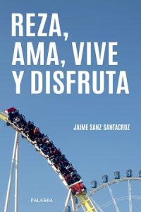 Reza, ama, vive y disfruta - Jaime Sanz Santacruz